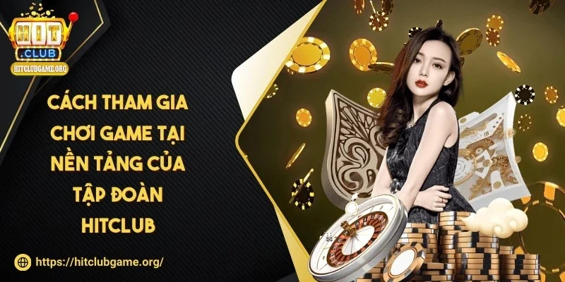 hitclub-cach-tham-gia-nen-tang